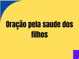 Oração pela saude dos filhos